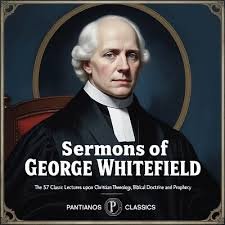 george whitefield sermons : a legacy of fire and passion